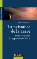 La naissance de la Terre - De sa formation à l'apparition de la vie: De sa formation à l'apparition de la vie 2100706829 Book Cover