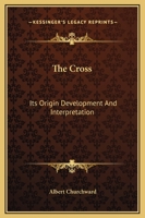 The Cross: Its Origin Development And Interpretation 1417961732 Book Cover