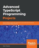 Advanced TypeScript Programming Projects: Build 9 different apps with TypeScript 3 and JavaScript frameworks such as Angular, React, and Vue 1789133041 Book Cover