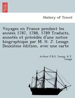 Voyages en France pendant les années 1787, 1788, 1789 Traduits, annotés et précédés d'une notice biographique par M. H. J. Lesage. Deuxième édition, avec une carte 1241748446 Book Cover