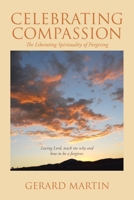 Celebrating Compassion: The Liberating Spirituality of Forgiving 1098006666 Book Cover