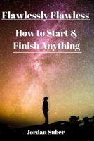 Flawlessly Flawless: How to Start & Finish Anything 1091072450 Book Cover