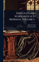 Disputationes ScholasticÃ] Et Morales, Volume 1... (Latin Edition) 1024900355 Book Cover