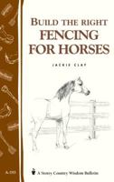 Build the Right Fencing for Horses: Storey Country Wisdom Bulletin A-193 (Storey Country Wisdom Bulletin, a-193) 1580172709 Book Cover