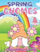 SPRING GNOMES COLORING BOOK: A Gnome Coloring Book for Adults and Kids Featuring The Funny Whimsical World of Cute Little Garden Gnomes and Adorable Baby Animals B09T5TQFHD Book Cover