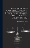 John Archibald Campbell, Associate Justice of the United States Supreme Court, 1853-1861: Associate 1022107240 Book Cover