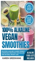 100% Alkaline Vegan Smoothies: Delicious, Alkaline Cleanse-Friendly Superfood Smoothies for Healing and Natural Weight Loss (Alkaline, Vegan, Low Sugar, Alkaline Cleanse) 1913575632 Book Cover