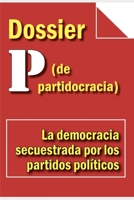 Dossier P (de Partitocracia): La democracia secuestrada por los Partidos Pol�ticos B09M94WHJY Book Cover
