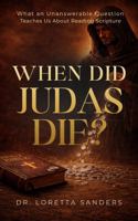 WHEN DID JUDAS DIE?: What an Unanswerable Question Teaches Us About Reading Scripture B0GVJR2JQX Book Cover