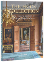 The Frick Collection: The Historic Interiors of One East Seventieth Street 0847874362 Book Cover