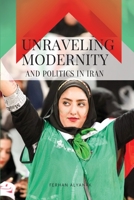 Unraveling Modernity and Politics in Iran 4327633828 Book Cover