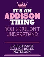 It's An Addison Thing You Wouldn't Understand Large (8.5x11) College Ruled Notebook: A cute notebook or notepad to write in for any book lovers, doodle writers and budding authors! 1712427326 Book Cover