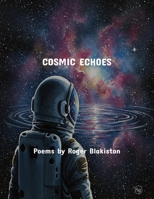 Cosmic Echoes: Poems By Roger Blakiston B0FS7TCF5X Book Cover