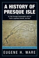 A History of Presque Isle: As Told Through Conversation with the Park’S Legendary Hermit, Joe Root 1475983964 Book Cover