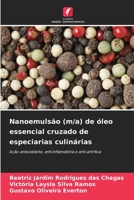 Nanoemulsão (m/a) de óleo essencial cruzado de especiarias culinárias: Ação antioxidante, anti-inflamatória e anti-artrítica 6206364720 Book Cover
