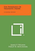 The Pathology Of Traumatic Injury: A General Review 1258761513 Book Cover