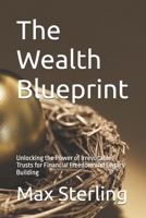 The Wealth Blueprint: Unlocking the Power of Irrevocable Trusts for Financial Freedom and Legacy Building B0DTG86PJH Book Cover