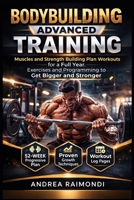 Bodybuilding Advanced Training: Muscles and Strength Building Plan Workouts for a Full Year. Exercises and Programming to get Bigger and Stronger B0CT41BJPB Book Cover
