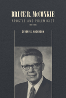 Bruce R. McConkie: Apostle and Polemicist 1560854766 Book Cover