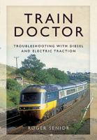 Train Doctor: Trouble Shooting with Diesel and Electric Traction 1473838037 Book Cover