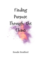 Finding Purpose Through the Chaos 1805664891 Book Cover