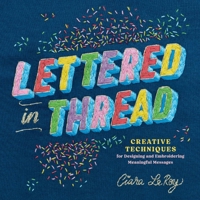 Lettered in Thread: Creative Techniques for Designing & Embroidering Meaningful Messages 1635869439 Book Cover