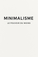 Minimalisme : Le pouvoir du moins – Simplifier sa vie pour retrouver sens, calme et liberté: Un guide inspirant pour désencombrer son quotidien, ... et revenir à l’essentiel (French Edition) B0F8PGXK2L Book Cover