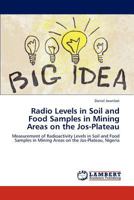 Radio Levels in Soil and Food Samples in Mining Areas on the Jos-Plateau 3659272590 Book Cover