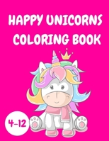 Happy Unicorns Coloring Book Kids 4-12: Unicorn Activity Book for Children - Coloring Book for Kids - Colouring Book for Children - Relaxation Coloring Book for Unicorn Lovers 1008917915 Book Cover