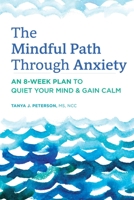 The Mindful Path Through Anxiety : An 8-Week Plan to Quiet Your Mind and Gain Calm 1647392993 Book Cover