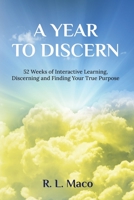 A Year to Discern : 52 Weeks of Discerning, Learning and Finding Your True Purpose in Life 1641845066 Book Cover