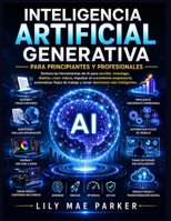Inteligencia artificial generativa para principiantes y profesionales: Domina las herramientas de IA para escribir, investigar, diseñar, crear vídeos, impulsar el crecimiento empresarial, automatizar B0H6D2VRL9 Book Cover