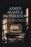 Aimee Semple McPherson: The True Story Behind the 1926 Disappearance and the Religious Debate that Captivated America B0F6MWZK24 Book Cover