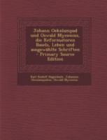 Johann Oekolampad Und Oswald Myconius, Die Reformatoren Basels: Leben Und Ausgewählte Schriften... 1018761748 Book Cover
