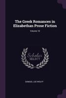 The Greek Romances in Elizabethan Prose Fiction; Volume 10 1022877224 Book Cover