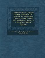 L'Estoire de La Guerre Sainte: Histoire En Vers de La Troisieme Croisade (1190-1192) Par Ambroise, Issue 11 - Primary Source Edition 1016989598 Book Cover
