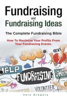 Fundraising and Fundraising Ideas. The Complete Fundraising Bible. How To Maximize Your Profits From Your Fundraising Ideas. 178865028X Book Cover