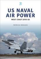 US Naval Air Power: West Coast 2010-20 1913870243 Book Cover