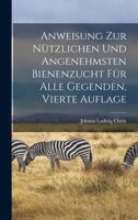 Anweisung zur nützlichen und angenehmsten Bienenzucht für alle Gegenden, Vierte Auflage 101776042X Book Cover
