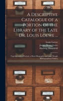 A Descriptive Catalogue of a Portion of the Library of the Late Dr. Louis Loewe 1014366739 Book Cover