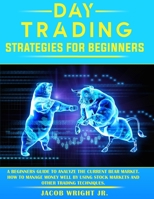 Day Trading Strategies for Beginners: A Beginners Guide To Analyze The Current Bear Market. How To Manage Money Well By Using Stock Markets And Other Trading Techniques. 1801155879 Book Cover