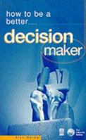 How to Be a Better Decision Maker: Tested Techniques to Help You to Get the Results You Want (How to Be a Better) 0749419504 Book Cover