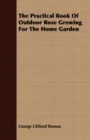 The practical book of outdoor rose growing for the home garden 1018856048 Book Cover