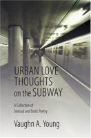 Urban Love Thoughts on the Subway: A Collection of Sensual and Erotic Poetry 0595338194 Book Cover
