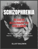SCHIZOPHRENIA: 30 Days Roadmap to Wellness B0CDNKPLZZ Book Cover