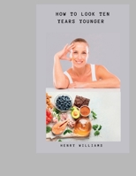 HOW TO LOOK TEN YEARS YOUNGER B0C5BXLBXS Book Cover