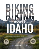 BIKING AND HIKING ACROSS IDAHO: Epic Trails, Scenic Backroads, and Untamed Outdoor Adventures B0GCJ5BQWL Book Cover