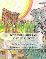 How the Cheetah Lost His Spots 1523829338 Book Cover