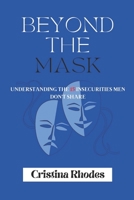 Beyond the Mask: Understanding the 15 Insecurities Men Don't Share B0BSJFZDFK Book Cover