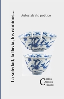 La soledad, la lluvia, los caminos.: Autorretrato poético (Spanish Edition) B0F4DSPVPJ Book Cover